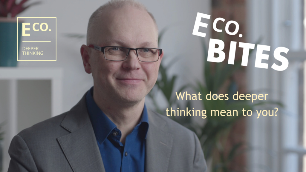E Co. bites: What does deeper thinking mean to you? (Grant Ballard-Tremeer)